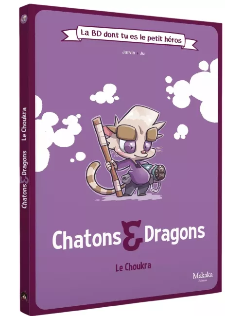 Chatons & Dragons - Le Choukra : La BD dont tu es le petit héros